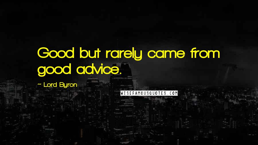 Lord Byron Quotes: Good but rarely came from good advice.