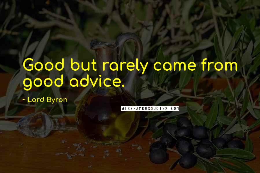 Lord Byron Quotes: Good but rarely came from good advice.