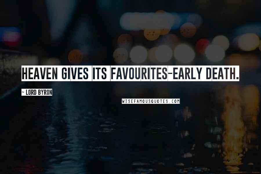 Lord Byron Quotes: Heaven gives its favourites-early death.