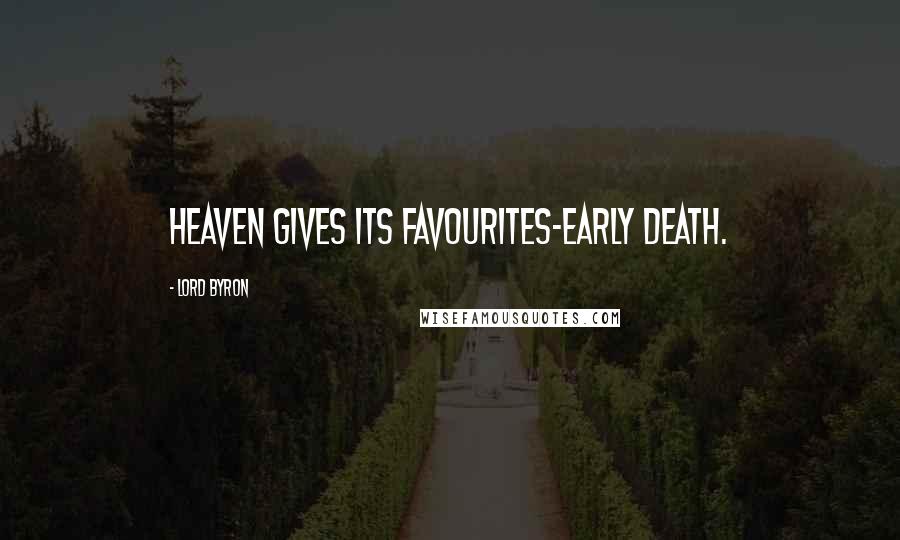 Lord Byron Quotes: Heaven gives its favourites-early death.