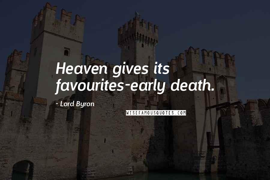 Lord Byron Quotes: Heaven gives its favourites-early death.