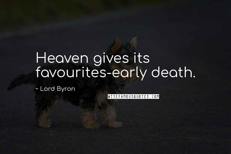 Lord Byron Quotes: Heaven gives its favourites-early death.