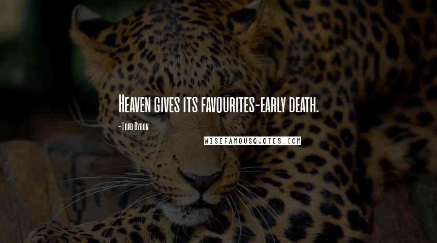 Lord Byron Quotes: Heaven gives its favourites-early death.