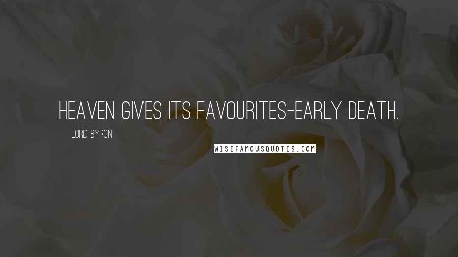 Lord Byron Quotes: Heaven gives its favourites-early death.