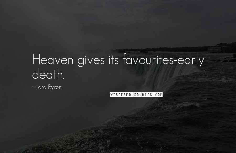 Lord Byron Quotes: Heaven gives its favourites-early death.