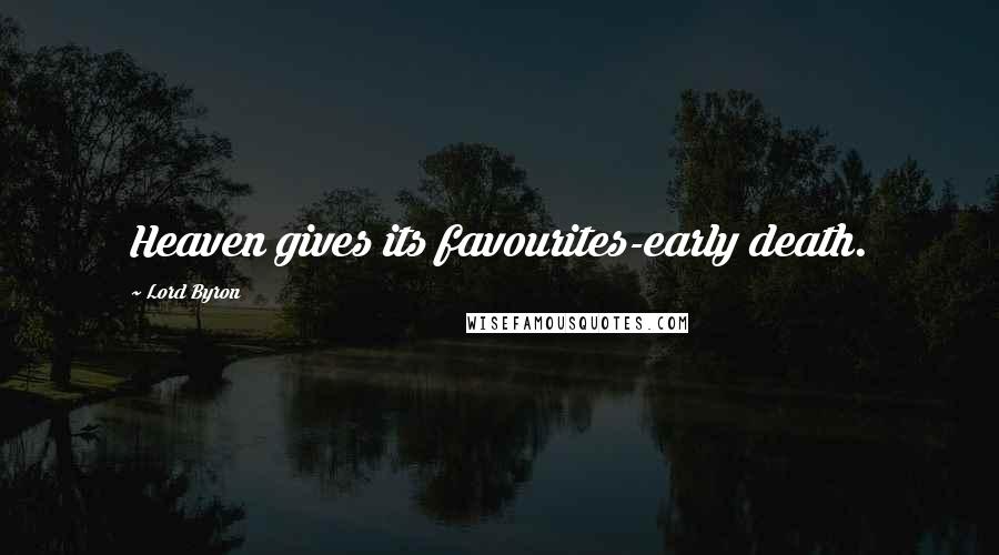 Lord Byron Quotes: Heaven gives its favourites-early death.