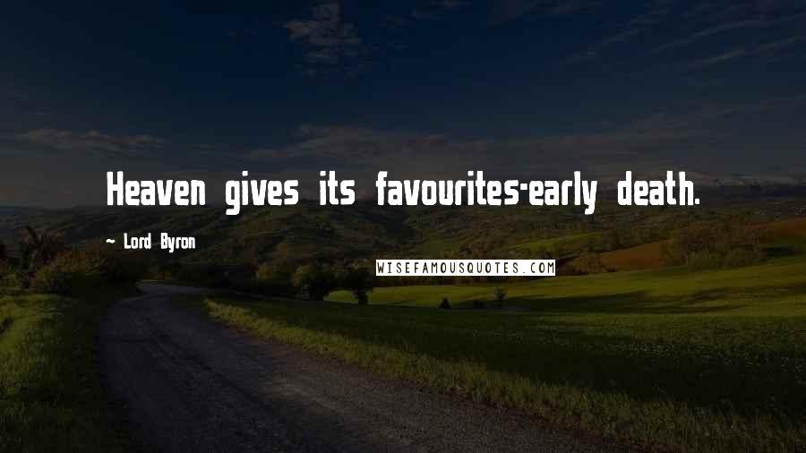 Lord Byron Quotes: Heaven gives its favourites-early death.