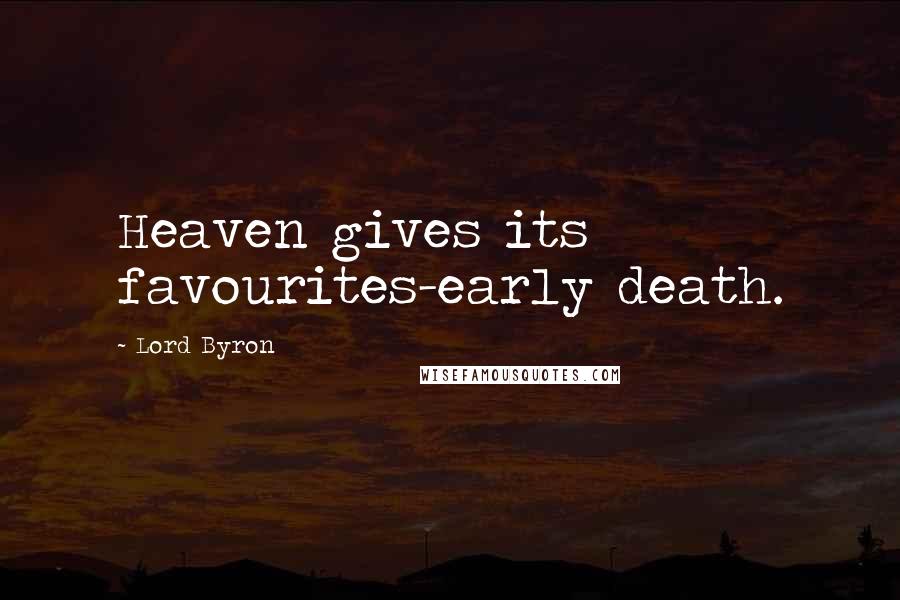 Lord Byron Quotes: Heaven gives its favourites-early death.