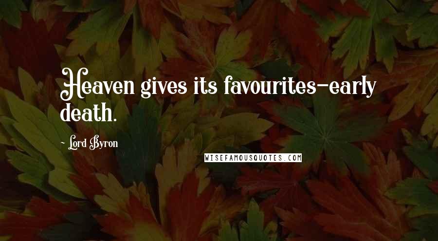 Lord Byron Quotes: Heaven gives its favourites-early death.