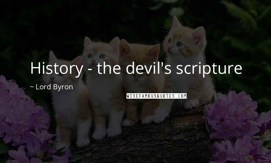 Lord Byron Quotes: History - the devil's scripture