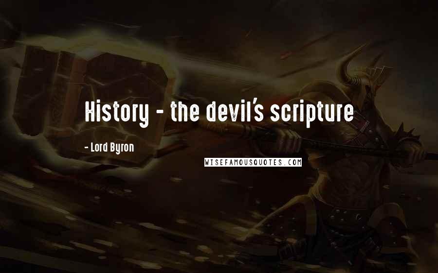 Lord Byron Quotes: History - the devil's scripture