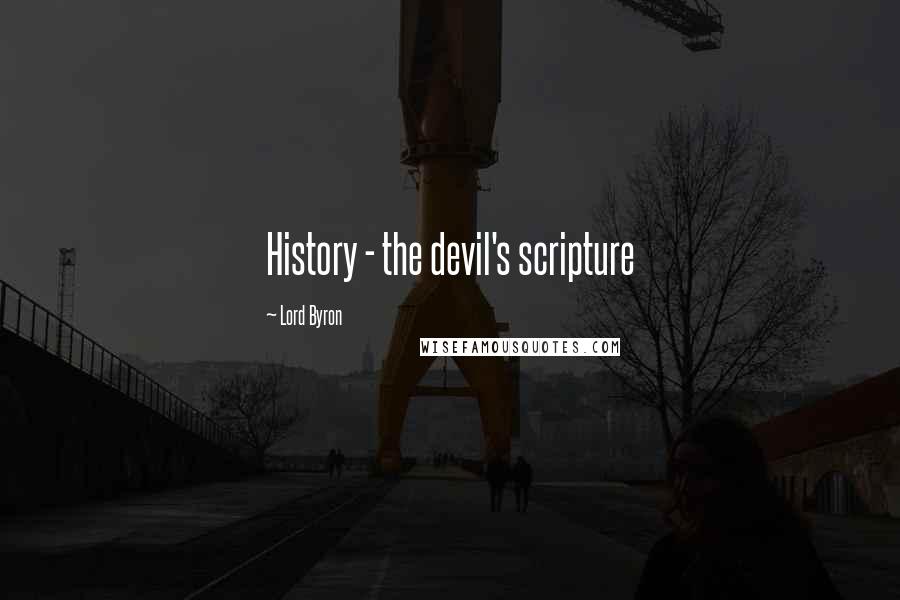 Lord Byron Quotes: History - the devil's scripture