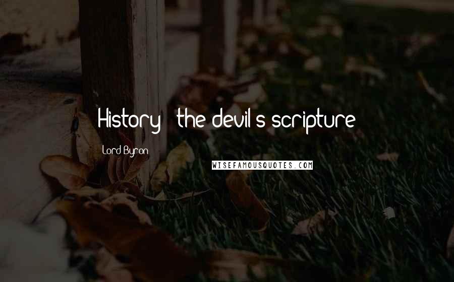 Lord Byron Quotes: History - the devil's scripture