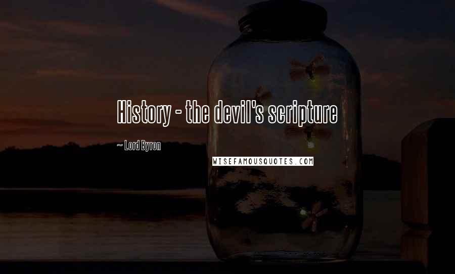 Lord Byron Quotes: History - the devil's scripture