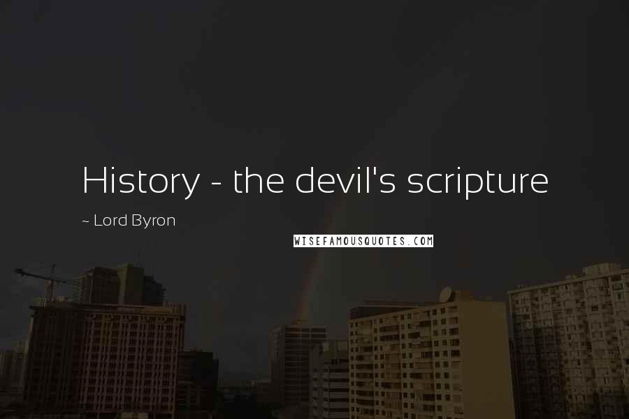 Lord Byron Quotes: History - the devil's scripture