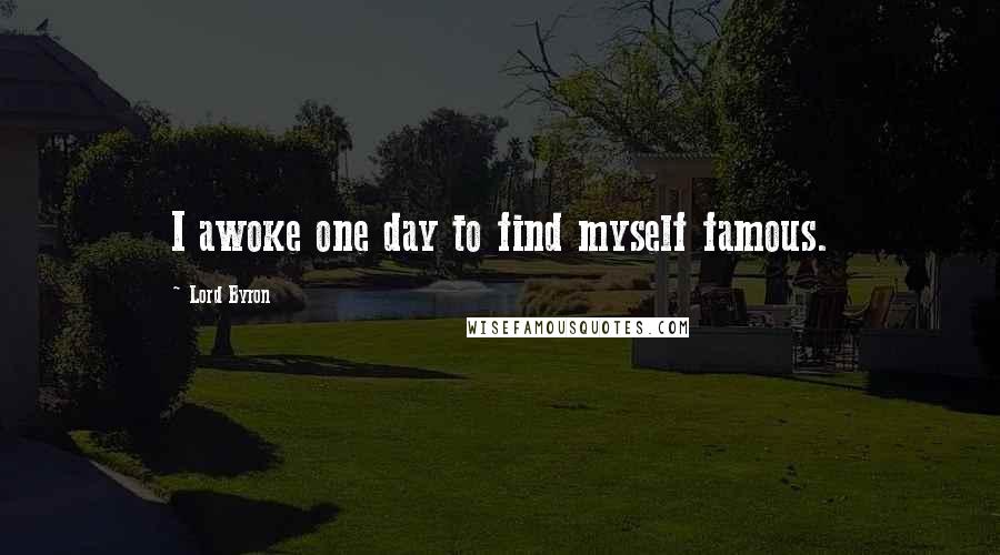 Lord Byron Quotes: I awoke one day to find myself famous.