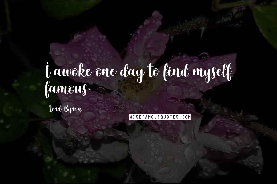 Lord Byron Quotes: I awoke one day to find myself famous.