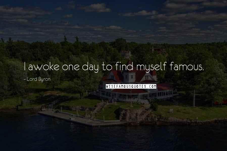 Lord Byron Quotes: I awoke one day to find myself famous.