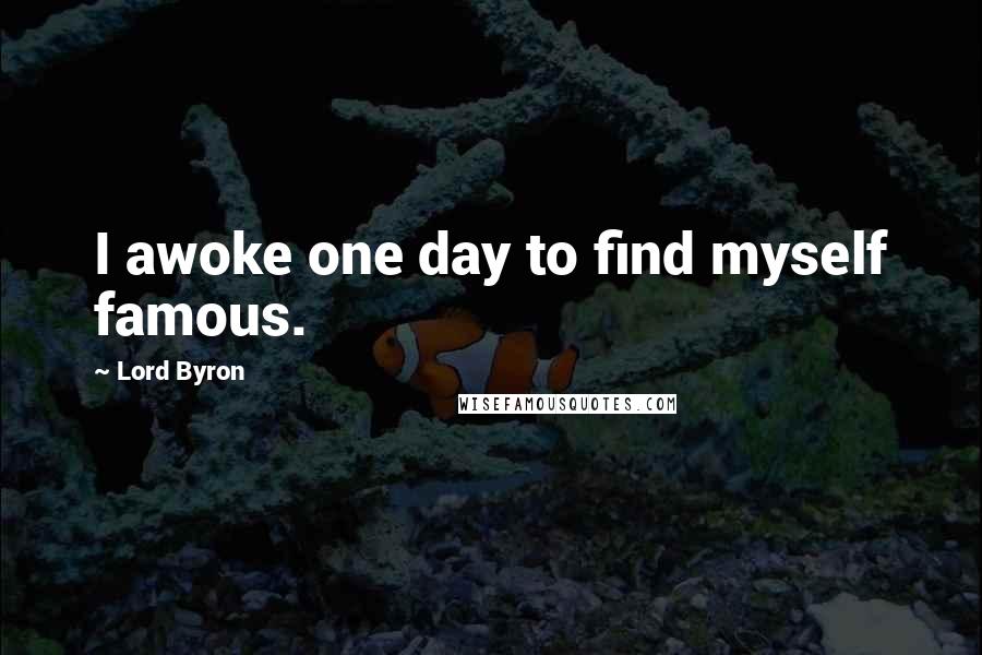 Lord Byron Quotes: I awoke one day to find myself famous.