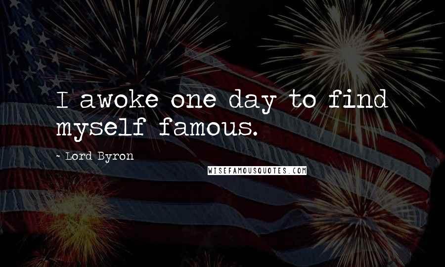Lord Byron Quotes: I awoke one day to find myself famous.
