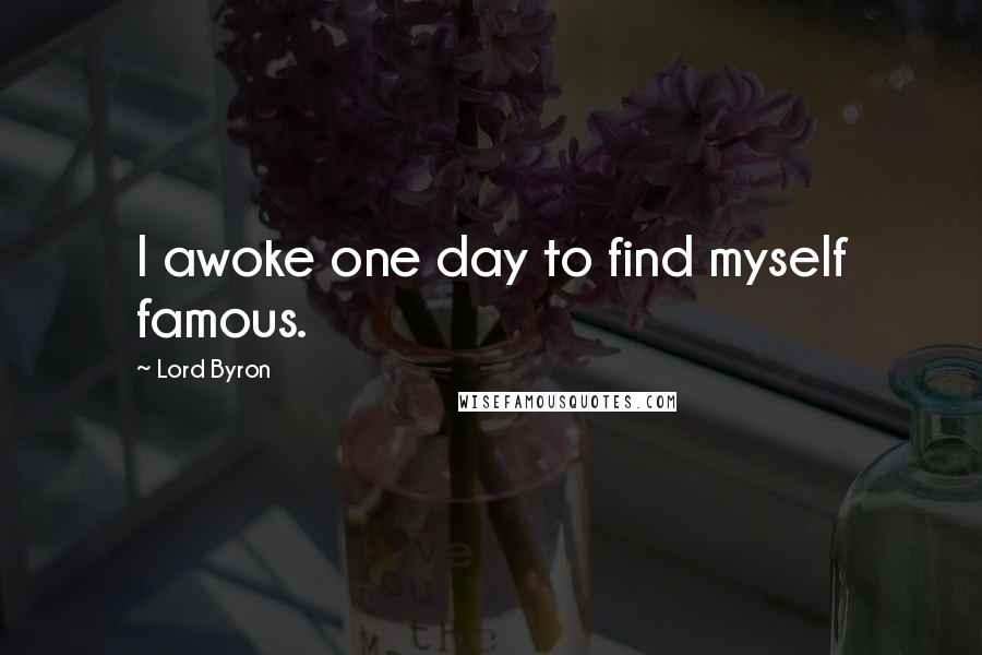 Lord Byron Quotes: I awoke one day to find myself famous.