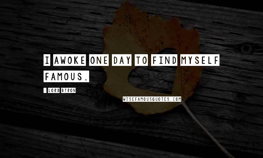 Lord Byron Quotes: I awoke one day to find myself famous.
