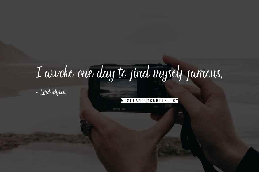 Lord Byron Quotes: I awoke one day to find myself famous.