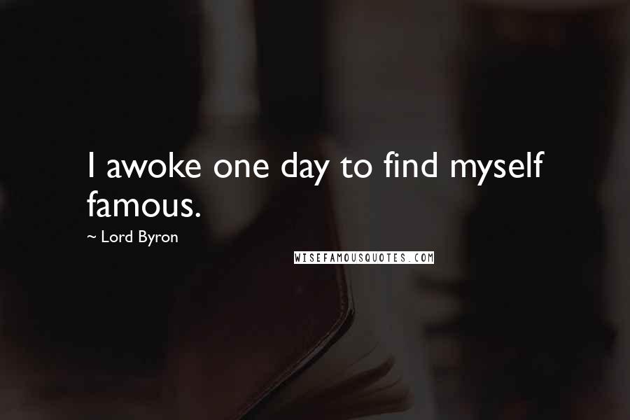 Lord Byron Quotes: I awoke one day to find myself famous.
