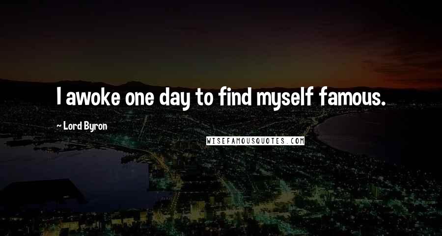 Lord Byron Quotes: I awoke one day to find myself famous.