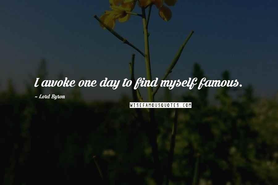 Lord Byron Quotes: I awoke one day to find myself famous.