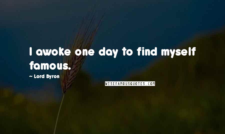 Lord Byron Quotes: I awoke one day to find myself famous.