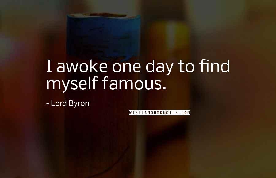 Lord Byron Quotes: I awoke one day to find myself famous.