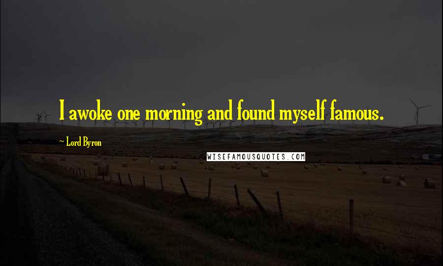 Lord Byron Quotes: I awoke one morning and found myself famous.
