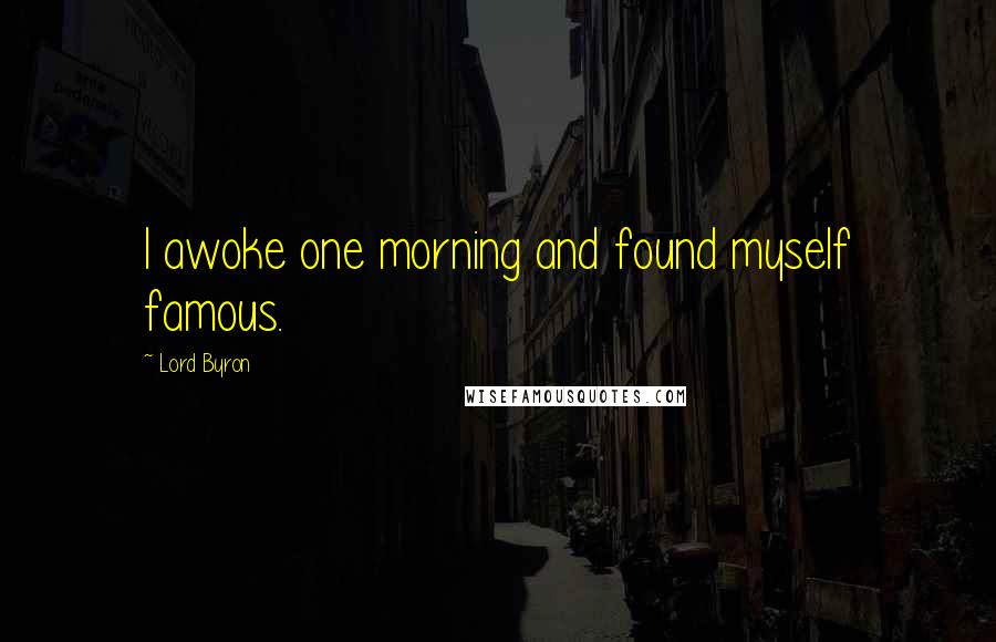 Lord Byron Quotes: I awoke one morning and found myself famous.