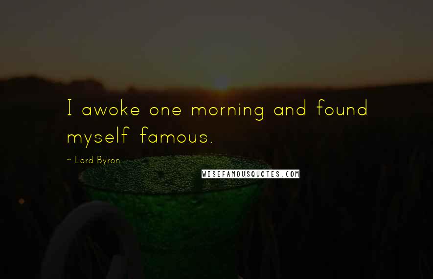 Lord Byron Quotes: I awoke one morning and found myself famous.
