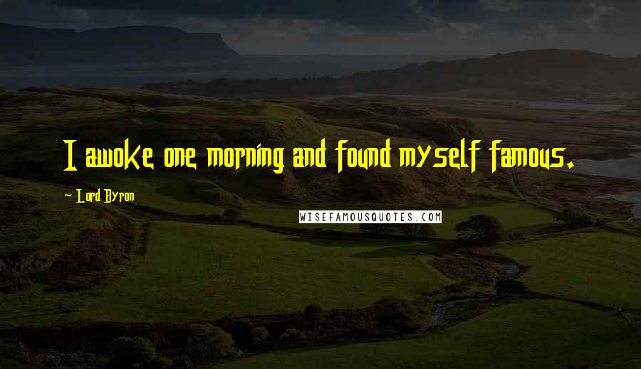Lord Byron Quotes: I awoke one morning and found myself famous.