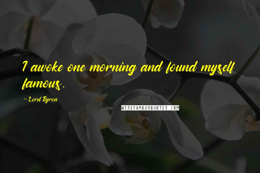 Lord Byron Quotes: I awoke one morning and found myself famous.
