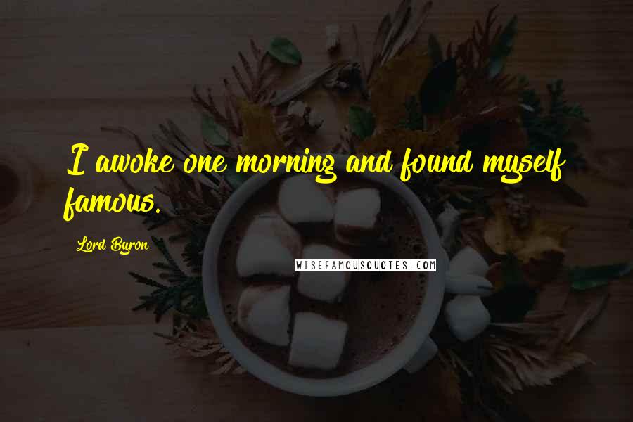 Lord Byron Quotes: I awoke one morning and found myself famous.