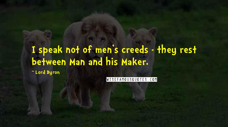 Lord Byron Quotes: I speak not of men's creeds - they rest between Man and his Maker.