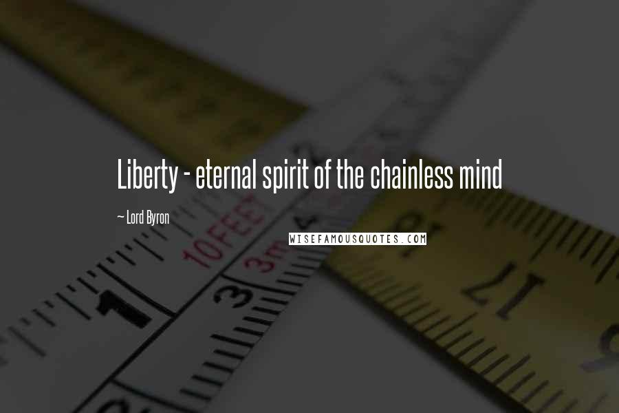 Lord Byron Quotes: Liberty - eternal spirit of the chainless mind