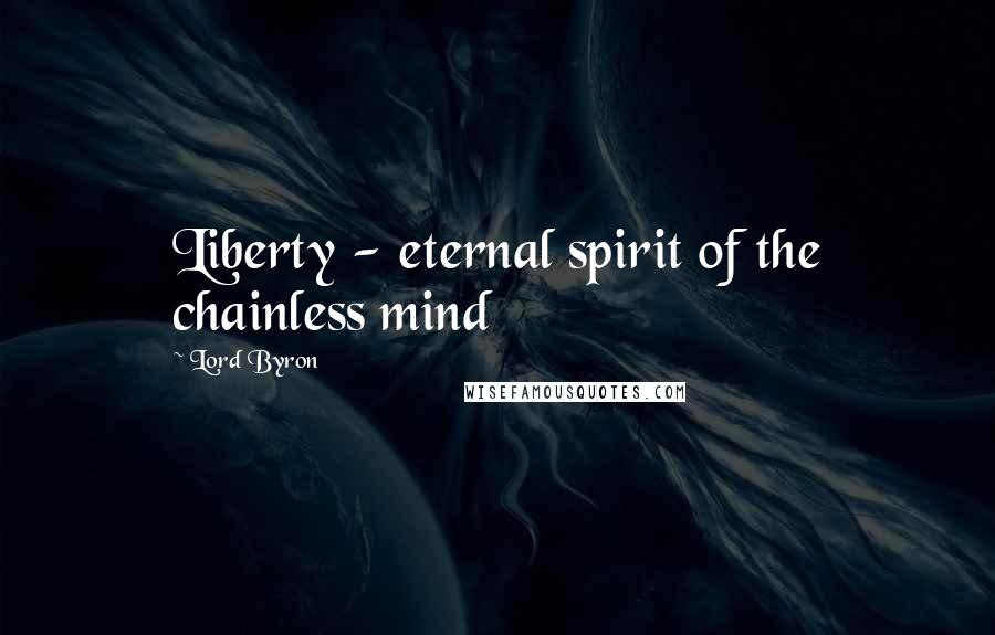 Lord Byron Quotes: Liberty - eternal spirit of the chainless mind