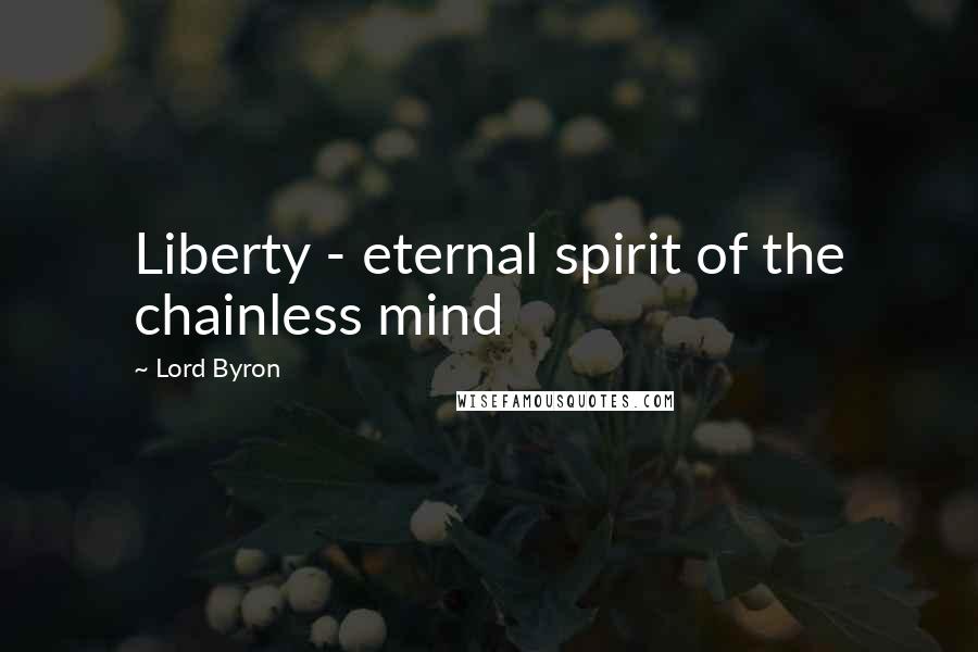 Lord Byron Quotes: Liberty - eternal spirit of the chainless mind