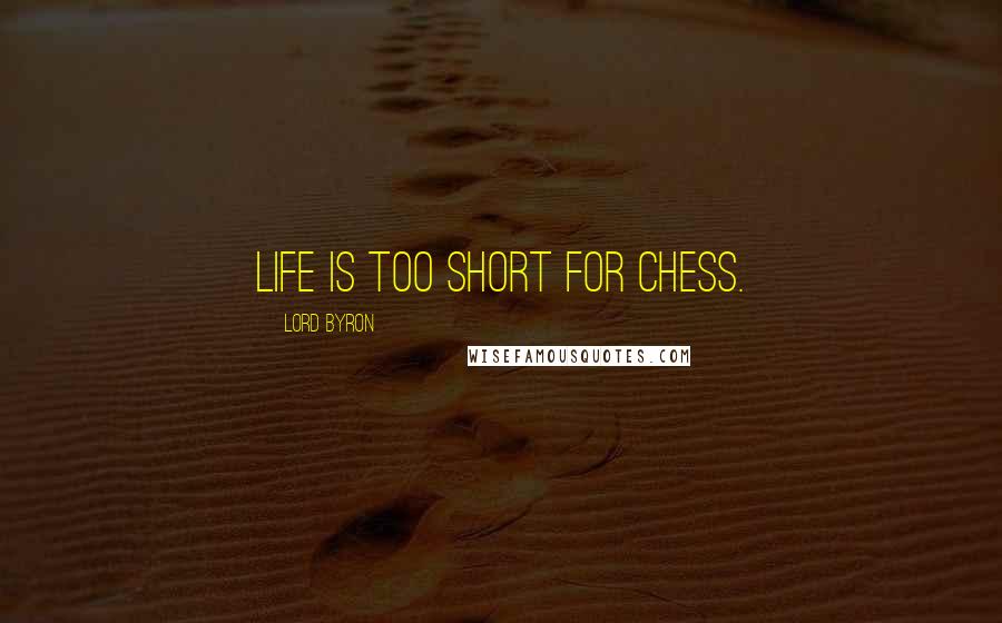 Lord Byron Quotes: Life is too short for chess.