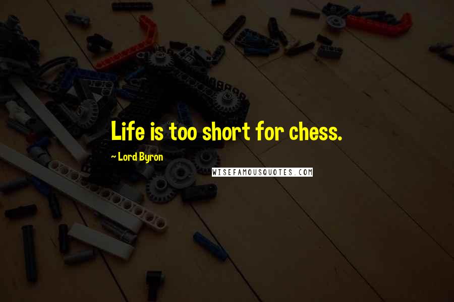 Lord Byron Quotes: Life is too short for chess.