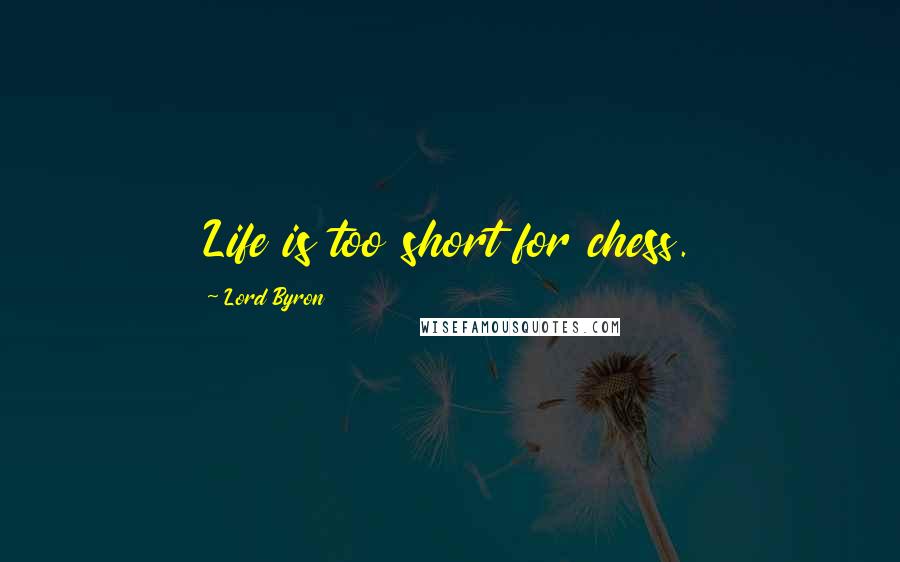 Lord Byron Quotes: Life is too short for chess.