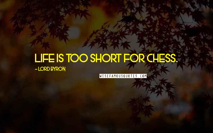 Lord Byron Quotes: Life is too short for chess.
