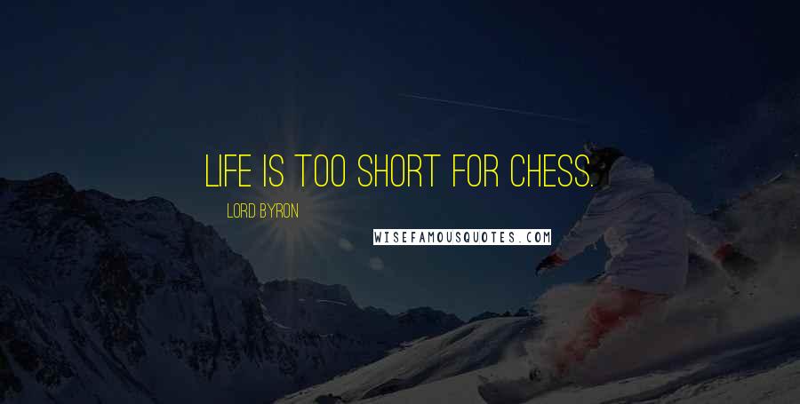 Lord Byron Quotes: Life is too short for chess.