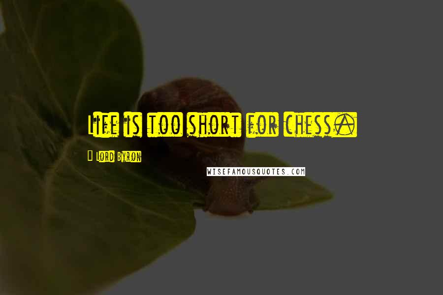 Lord Byron Quotes: Life is too short for chess.