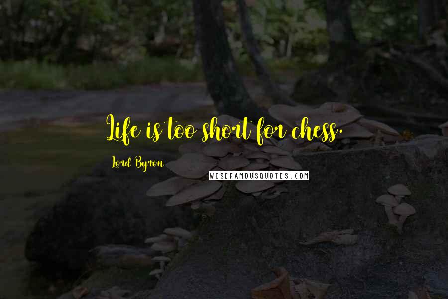 Lord Byron Quotes: Life is too short for chess.