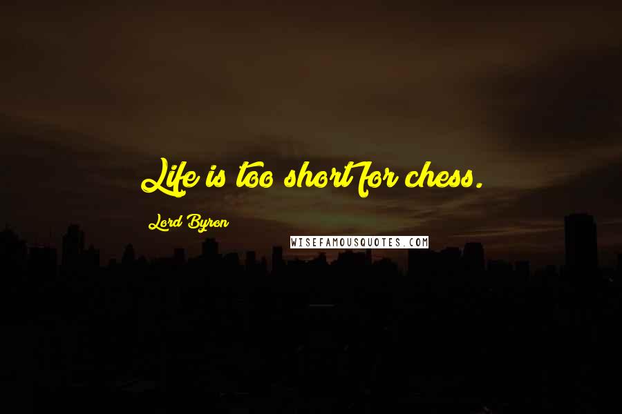 Lord Byron Quotes: Life is too short for chess.